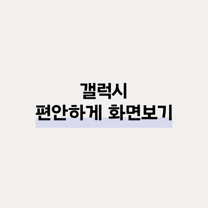  갤럭시 편안하게 화면보기 설정 방법 정리