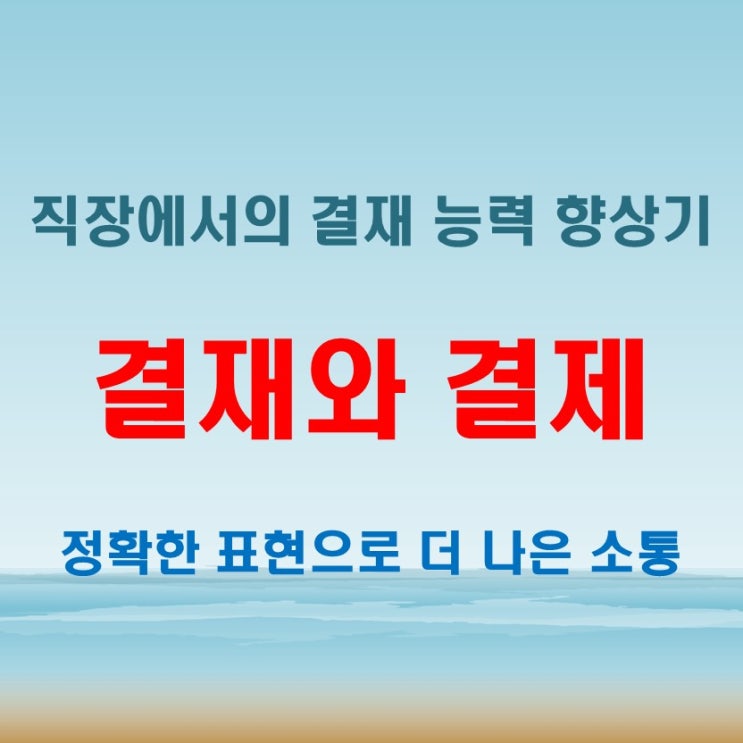  결재 결제 뜻 모르면 직장에서 살아남기 힘들다!