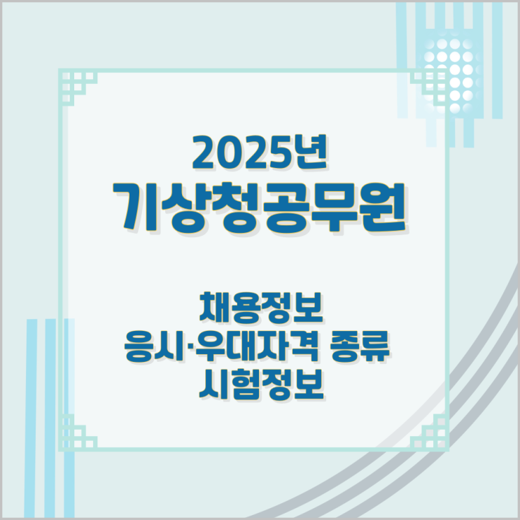 2025년 기상청공무원 채용정보와 응시·우대자격 종류 및 시험정보 2025년 기상청공무원 채용정보와 응시·우대자격 종류 및 시험정보