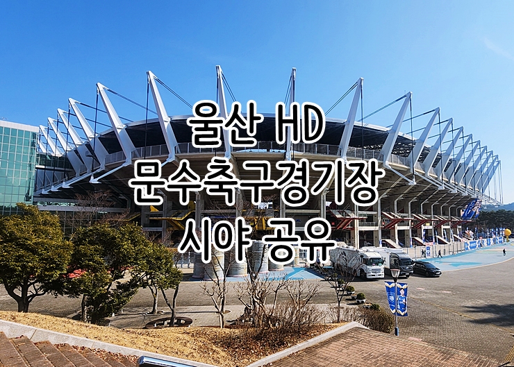 울산 HD 문수축구경기장 빅크라운 시야 공유 1층 S석, W석, E석