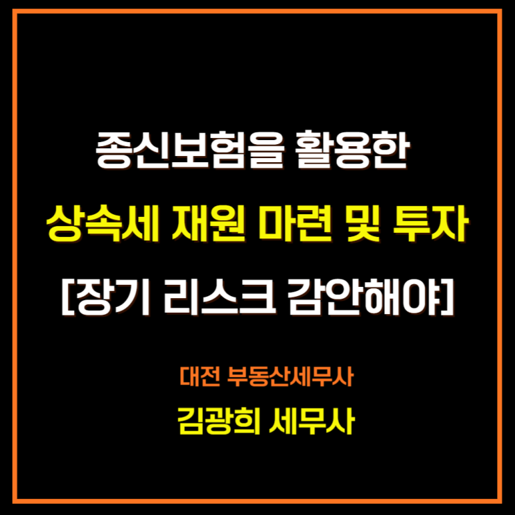  종신보험을 활용한 상속세 재원 마련 및 투자[장기 리스크 감안해야]