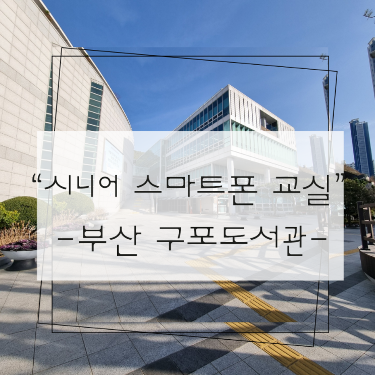  부산 스마트폰 활용교실 - 구포도서관 수업 후기