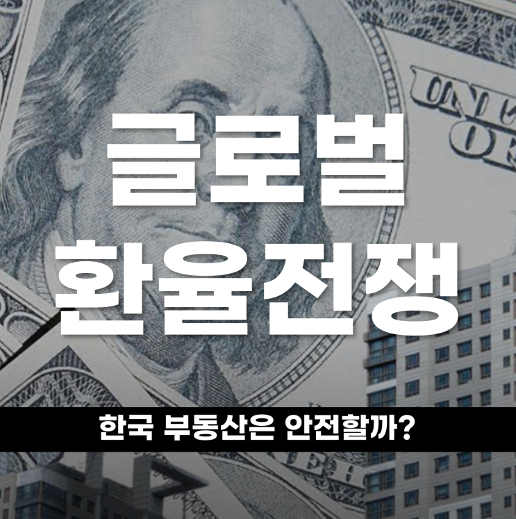  글로벌 환율 전쟁 속, 한국 부동산은 안전할까?