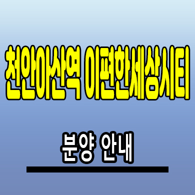  천안아산역 이편한세상시티 장재리 오피스텔 역세권 3룸 아파텔 분양가 계약조건