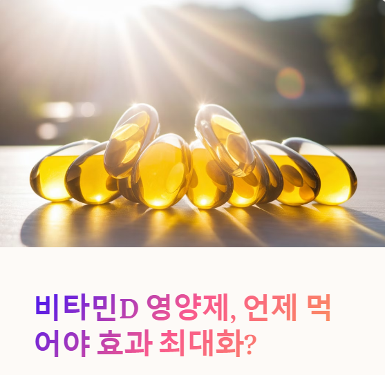  비타민D 영양제, 언제 어떻게 먹어야 효과적일까?