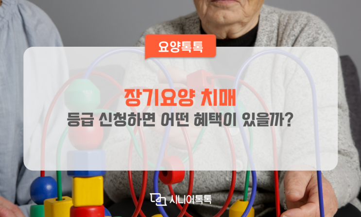  장기요양 치매, 등급 신청하면 어떤 혜택 있을까?