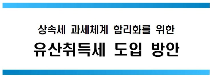  상속세 과세체계 합리화를 위한 유산취득세 도입 방안