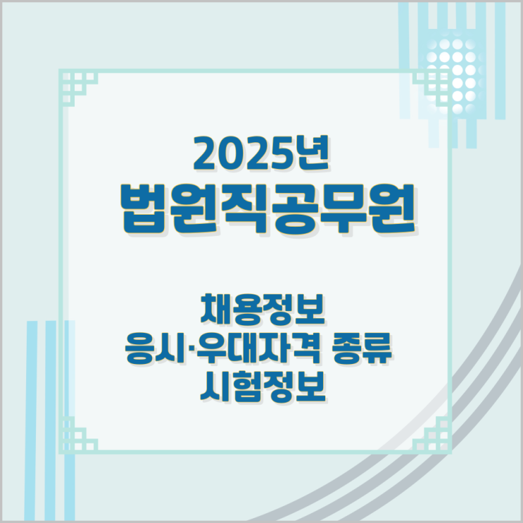 2025년 법원직공무원 채용정보와 응시·우대자격 종류 및 시험정보 2025년 법원직공무원 채용정보와 응시·우대자격 종류 및 시험정보