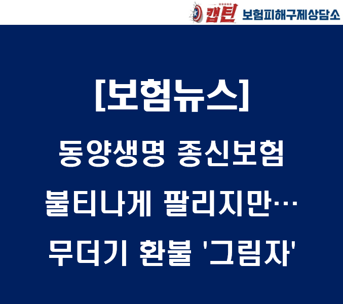 [보험뉴스]동양생명 종신보험 불티나게 팔리지만…무더기 환불 '그림자'