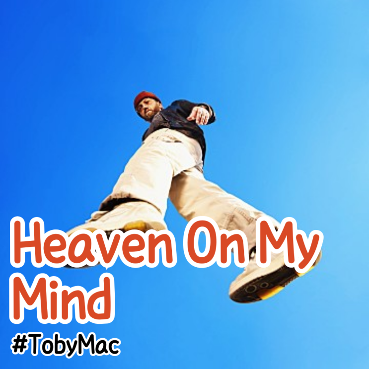  [팝송영어공부] TobyMac - Heaven On My Mind 뮤비/가사/해석/단어