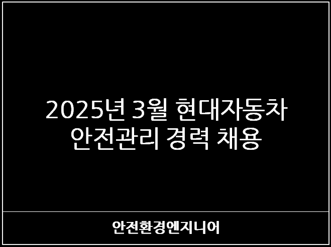  2025년 3월 현대자동차 안전관관리 경력 채용
