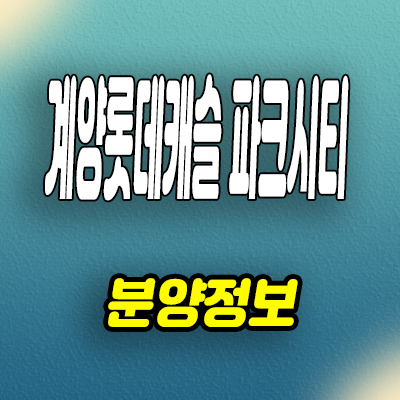  인천 효성동 미분양아파트 계양 롯데캐슬 파크시티 분양가 계약조건