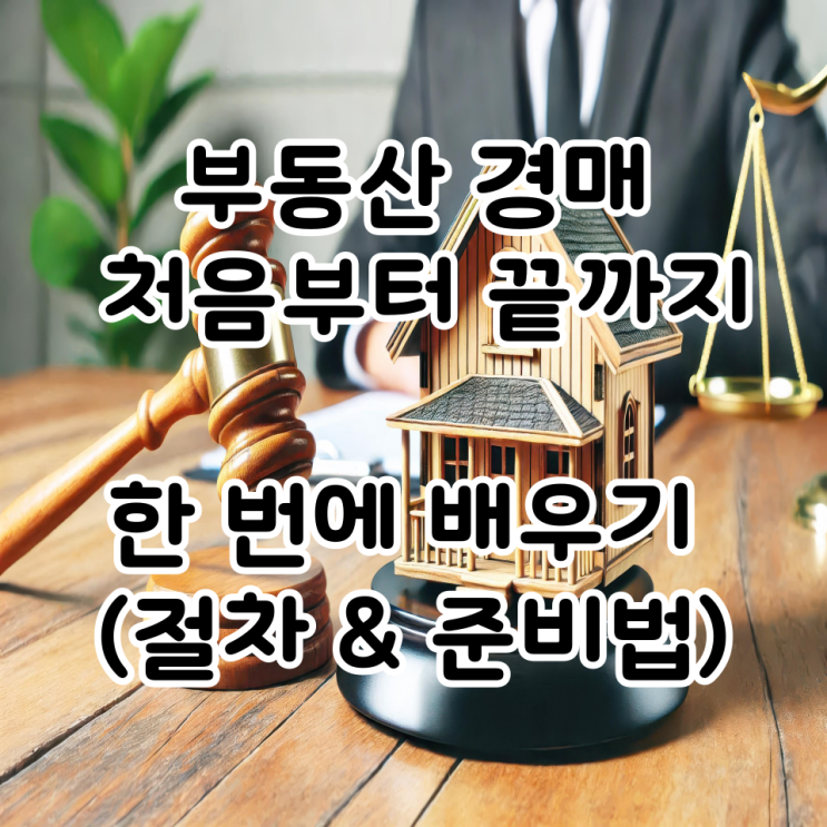  부동산 경매, 처음부터 끝까지 한 번에 배우기 (절차 & 준비법)
