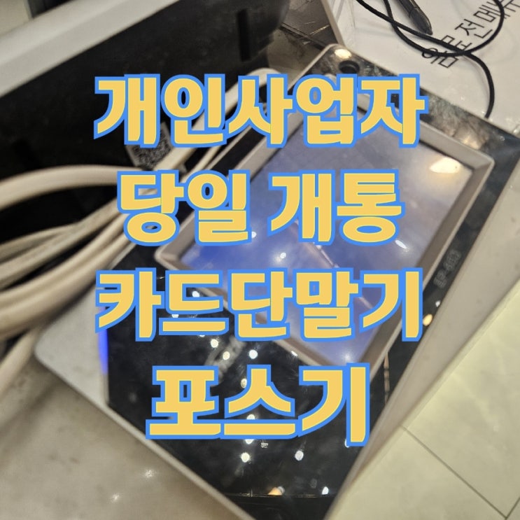  당일 개통 개인사업자 동탄카드단말기와 포스기!
