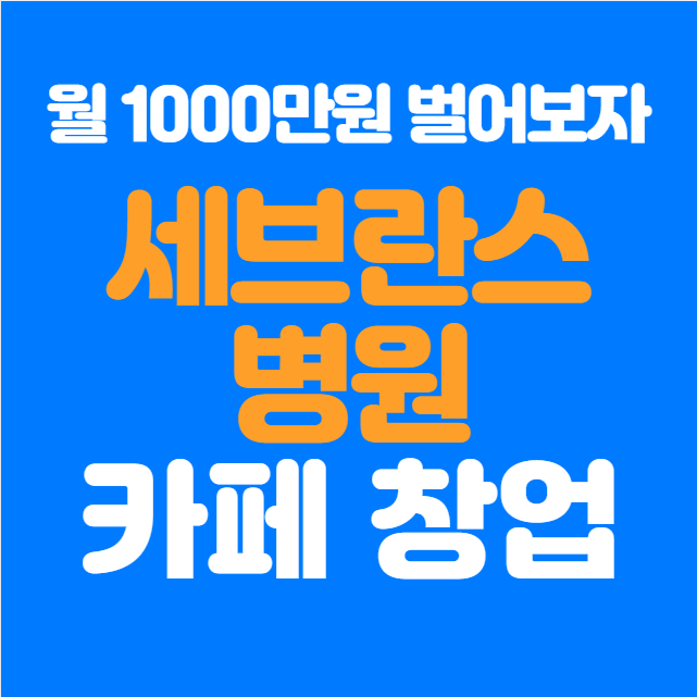  강남 세브란스 병원 카페 창업, 월 1000만원 벌어보자!