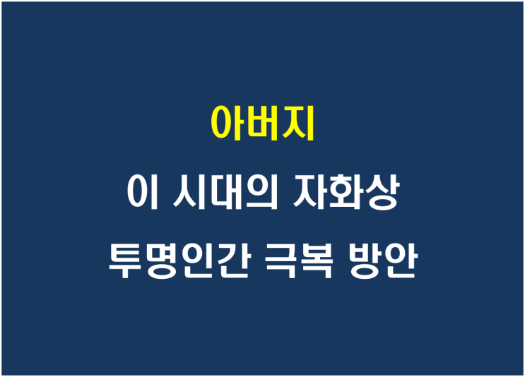  아버지, 이 시대의 자화상 투명인간 극복 방안