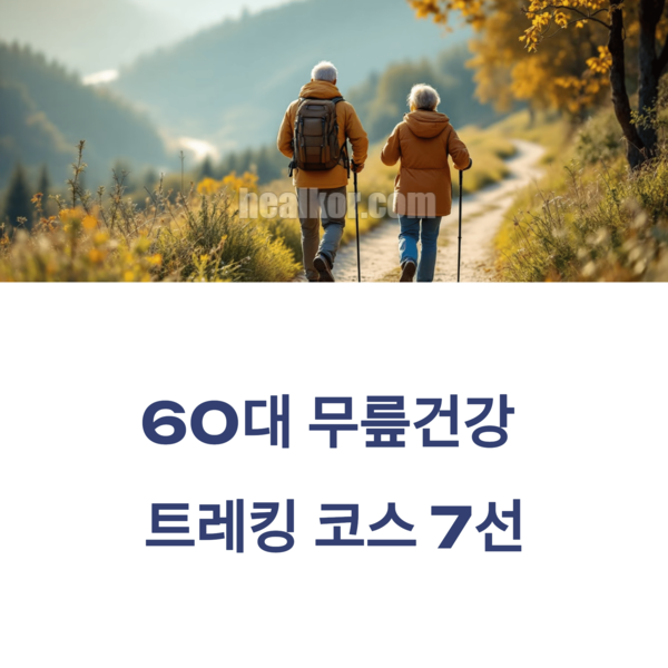  60대 무릎건강 트레킹 코스 7선, 힘들지 않게 걸어요