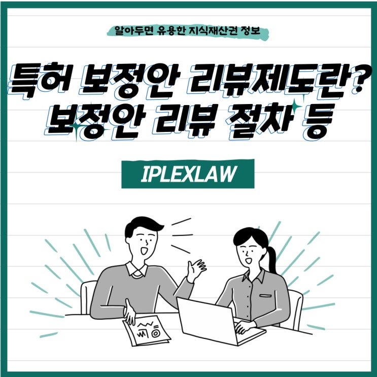 특허 보정안 리뷰제도란? 보정안 리뷰 절차 등 특허 보정안 리뷰제도란? 보정안 리뷰 절차 등