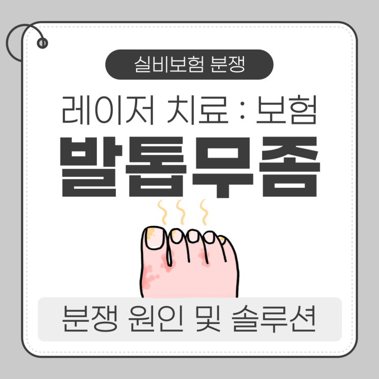  발톱 무좀 레이저 실비 보험 적용 불가한 이유 및 솔루션