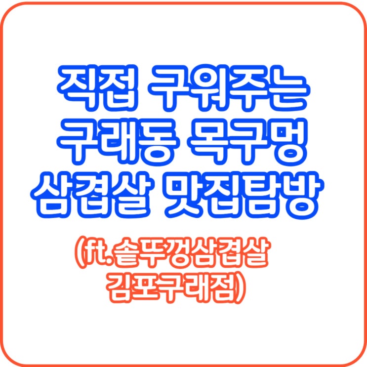  직접구워주는 구래동 목구멍 삼겹살 맛집 탐방(feat.솥뚜껑삽겹살 김포구래점)