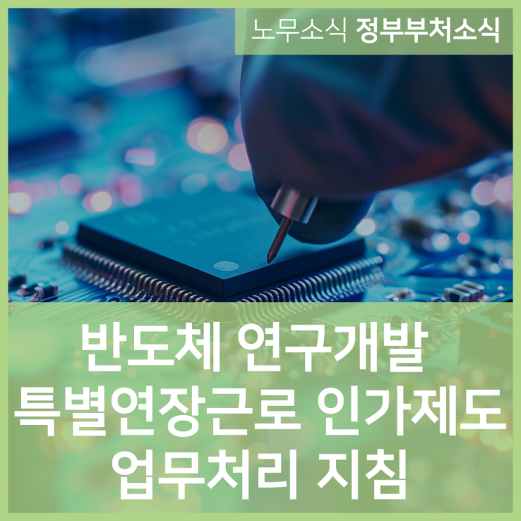  반도체 연구개발 특별연장근로 인가제도 업무처리 지침