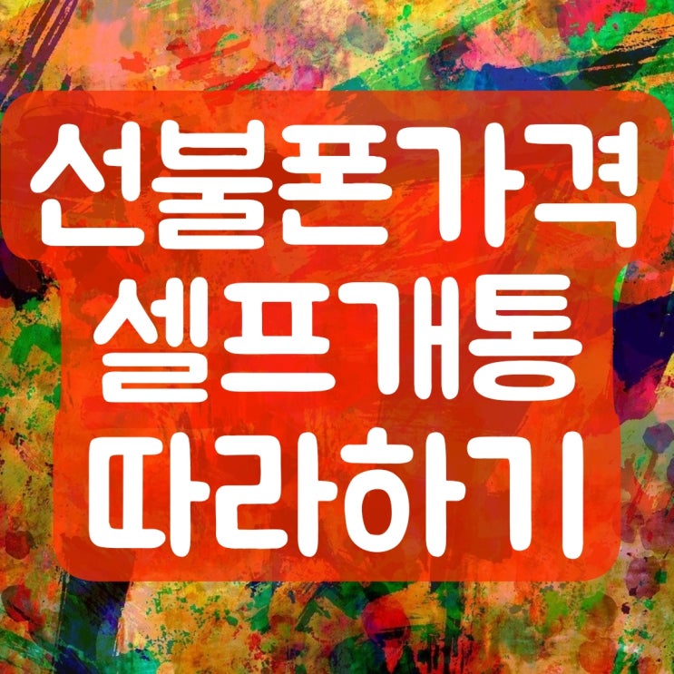  선불폰 유심 가격 및 셀프개통 따라하기
