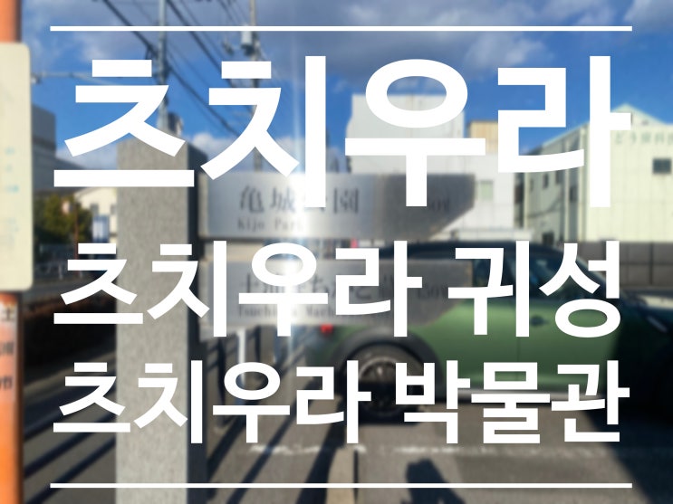  츠치우라 귀성(기조공원) + 츠치우라 박물관 방문