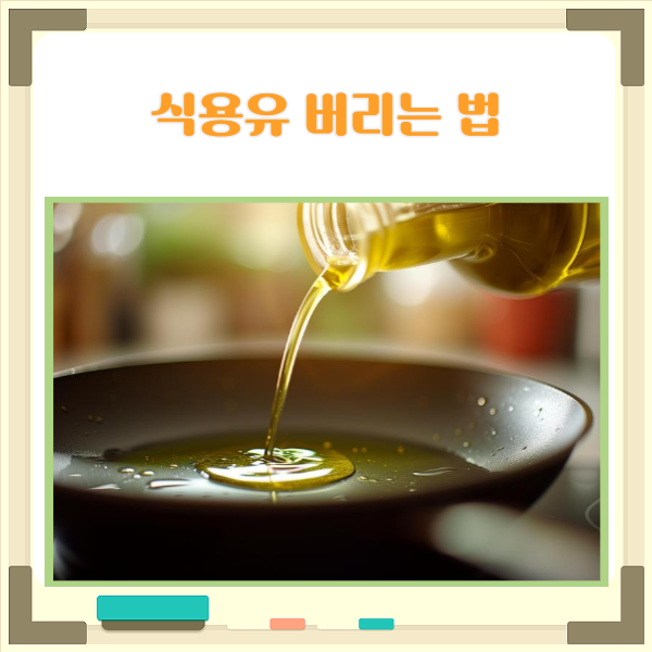  식용유 버리는법 간편한 방법으로 말끔하게 처리하기
