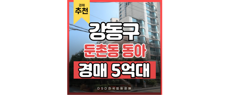 강동구아파트경매 둔촌동 동아아파트 9호선 수혜 단지 강동구아파트경매 둔촌동 동아아파트 9호선 수혜 단지