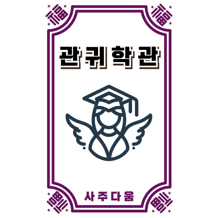  관귀학관[官貴學館] - 승승장구하는 사람들의 비밀, 내 사주에도 있을까? / 신살 / 관귀학관 뜻, 사주 관귀학관, 일주 관귀학관, 월주 관귀학관 / 공무원