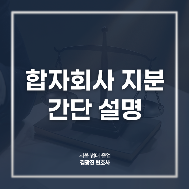  합자회사 지분 간단 설명, 유한책임사원 무한책임사원 지분 비율은? 강남기업전문변호사 직접 상담