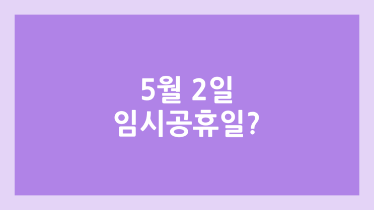 5월 2일 임시공휴일 지정 논의 중 | 내수 진작에 효과 있을까?