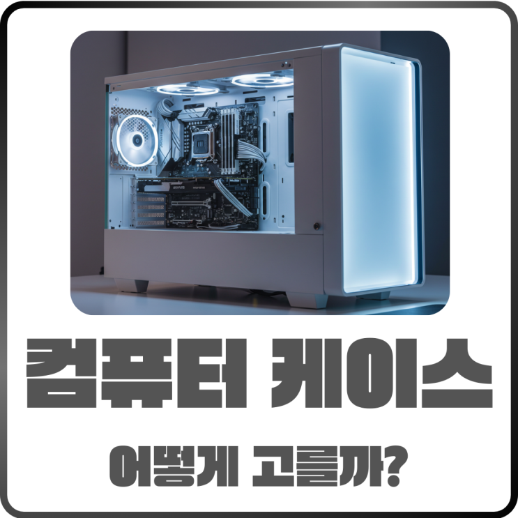  컴퓨터케이스 어떤 게 좋을까? 조립방법과 추천 제품 정리