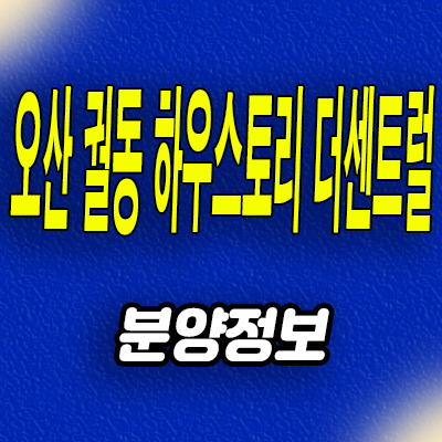  오산 궐동 미분양아파트 세교 하우스토리 신축 분양가 모델하우스 방문예약