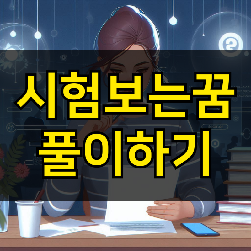 시험치는꿈 내가 시험보는꿈 해몽 그리고 시험 망치는 꿈 의미