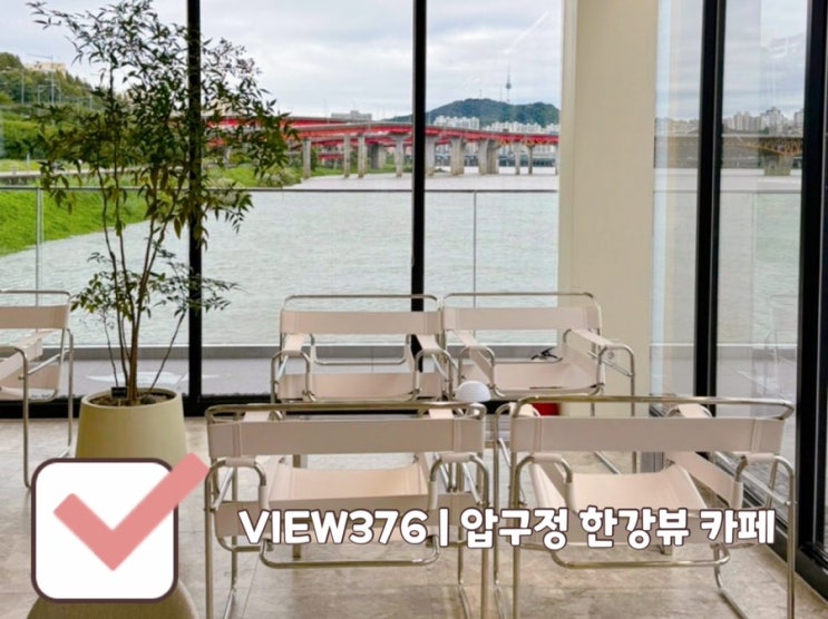  [압구정로데오 카페] VIEW376 | 압구정 한강뷰 루프탑 카페 봄 데이트 뷰376