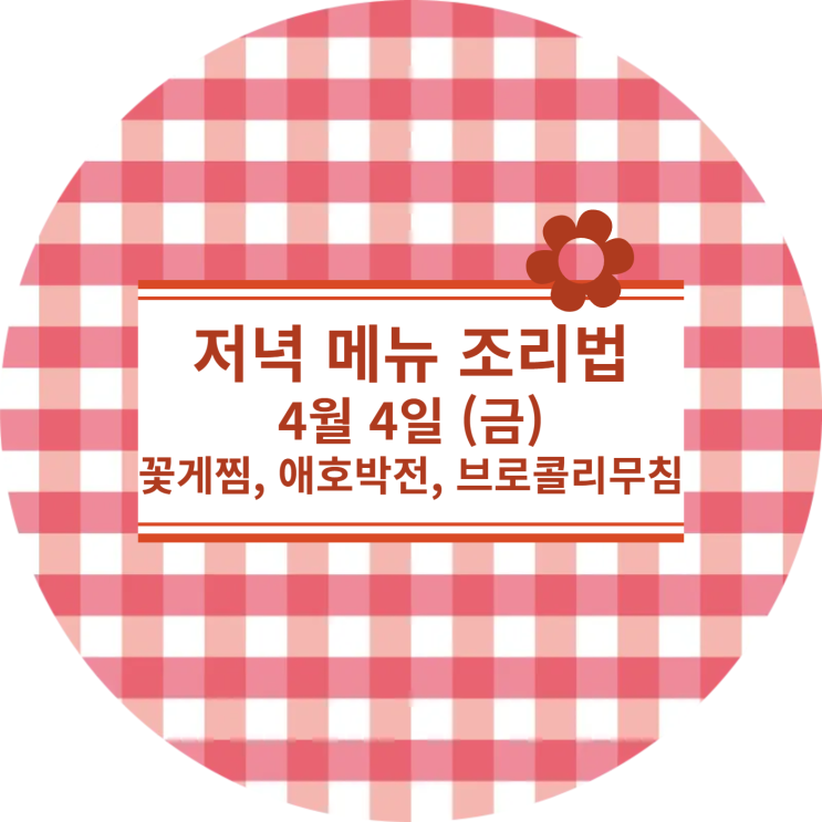  [4월식단] 4월 4일 (금) : 꽃게찜, 애호박전, 브로콜리무침