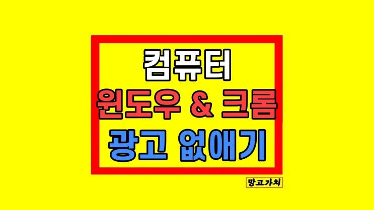 윈도우11 컴퓨터 크롬 광고 없애기 차단 윈도우11 컴퓨터 크롬 광고 없애기 차단