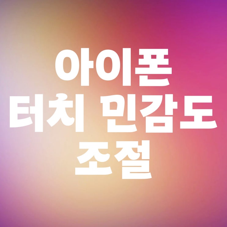  아이폰 터치 민감도 설정 방법