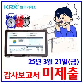  25년 3월 21일 감사보고서 미제출, 의견거절 최신목록 (ft. 상장폐지사유) : 공시기한, 일정지연회사, 주주총회, 관리종목지정, 적격성, 사업, 확인, 내외부결산, 10영업일