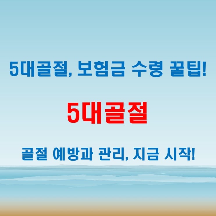  5대골절 진단비 부위별 정리, 보험금 수령 꿀팁까지!