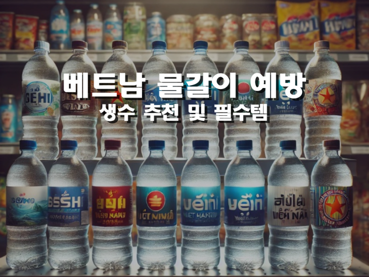  베트남 여행 중 물갈이 예방하려면? 꼭 마셔야 하는 생수와 필수템 추천