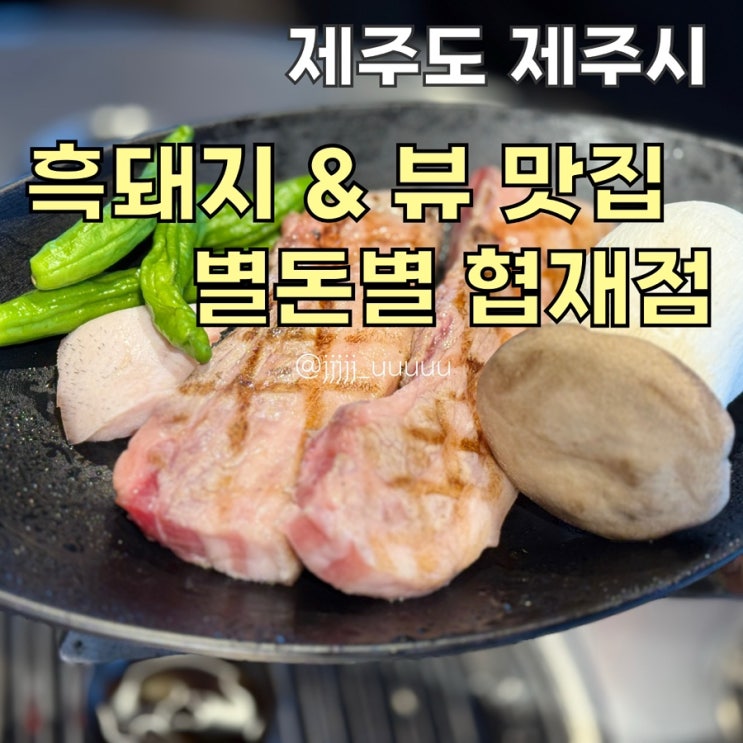  제주 흑돼지맛집 협재 흑돼지 뷰맛집 별돈별 내돈내산