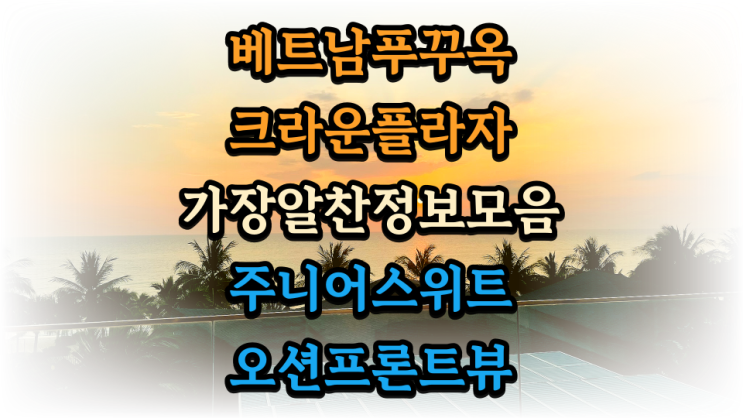  푸꾸옥 크라운플라자 주니어스위트 오션프론트뷰 룸 후기 및 알짜정보 - 객실편