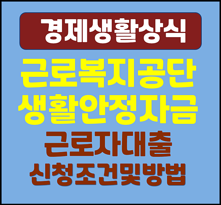  근로복지공단 생활안정자금 근로자대출 신청조건 신청방법