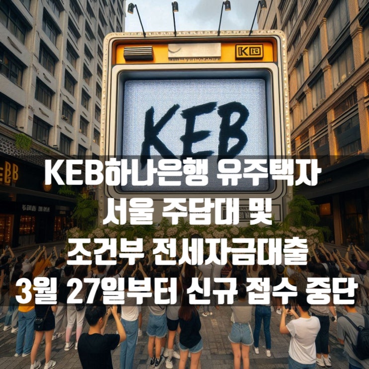  하나은행 유주택자 서울 주택담보대출 및 조건부 전세자금대출 3월 27일부터 신규 접수 중단!