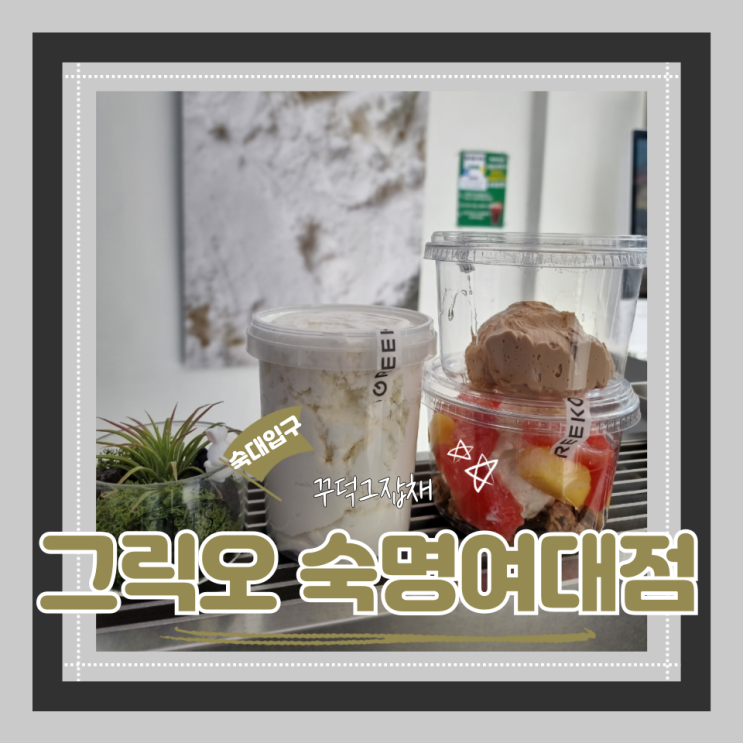  (숙대입구역 카페) 숙대그릭요거트맛집 다이어트식단 가성비내리는 그릭오 숙명여대점