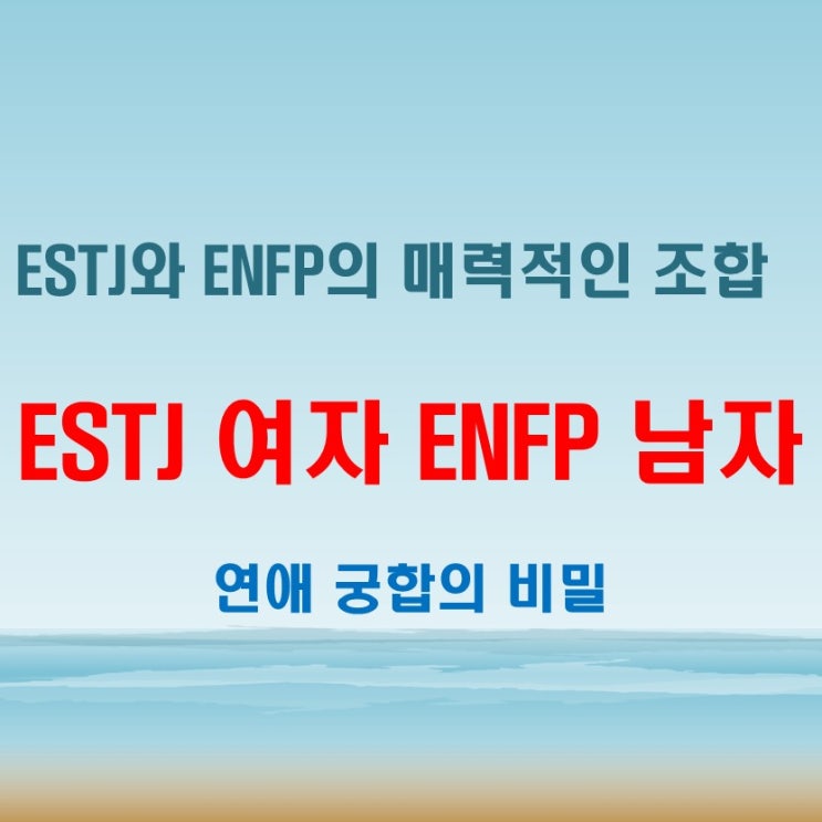  ESTJ 남자 ENFP 여자, 연애 궁합 특징이 알려주는 사랑의 방식
