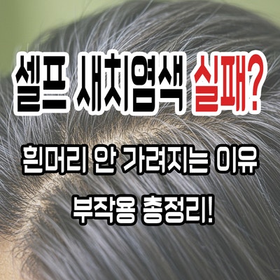  셀프 새치염색, 흰머리가 왜 안 가려질까? 실패 이유와 부작용까지 한 번에 정리!