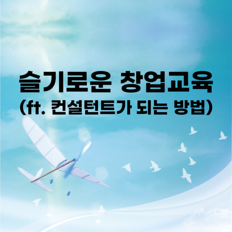  슬기로운 창업교육(ft. 컨설턴트가 되는 방법)